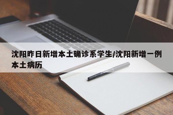 沈阳昨日新增本土确诊系学生/沈阳新增一例本土病历