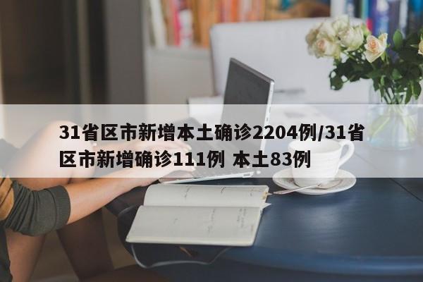 31省区市新增本土确诊2204例/31省区市新增确诊111例 本土83例