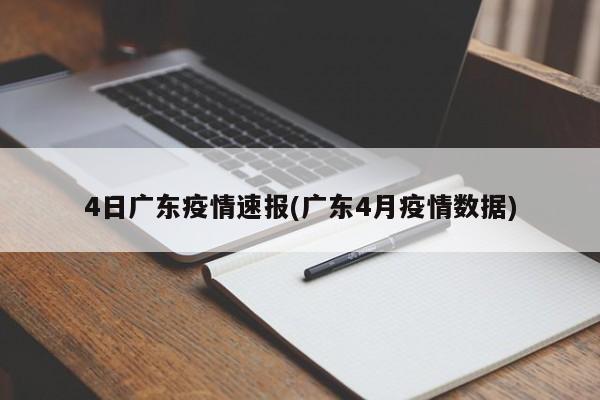 4日广东疫情速报(广东4月疫情数据)