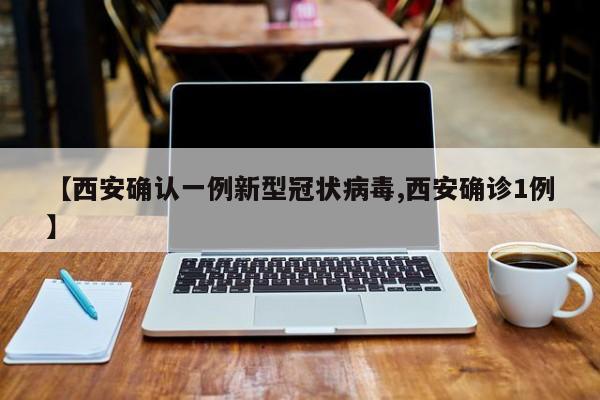 【西安确认一例新型冠状病毒,西安确诊1例】