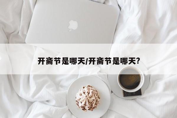 开斋节是哪天/开斋节是哪天?