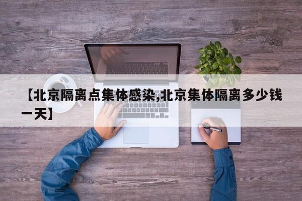 【北京隔离点集体感染,北京集体隔离多少钱一天】