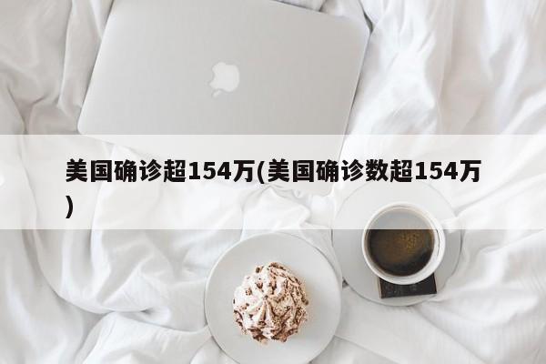 美国确诊超154万(美国确诊数超154万)