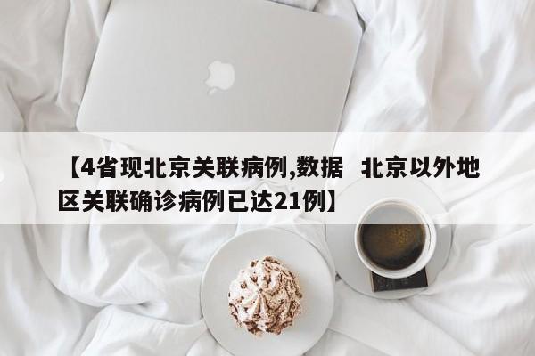 【4省现北京关联病例,数据 北京以外地区关联确诊病例已达21例】