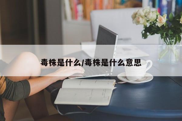 毒株是什么/毒株是什么意思