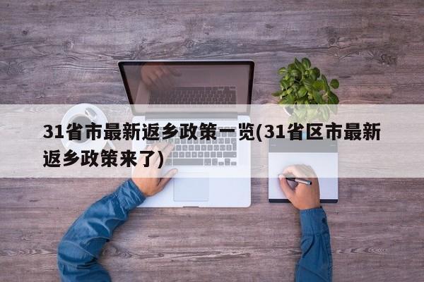31省市最新返乡政策一览(31省区市最新返乡政策来了)
