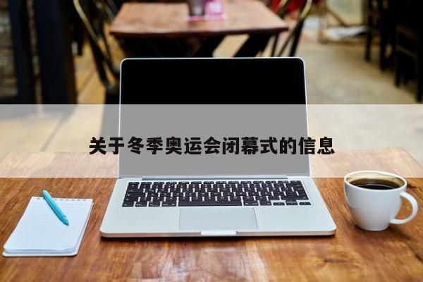 关于冬季奥运会闭幕式的信息